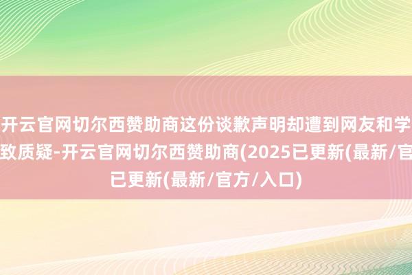 开云官网切尔西赞助商这份谈歉声明却遭到网友和学生们的一致质疑-开云官网切尔西赞助商(2025已更新(最新/官方/入口)
