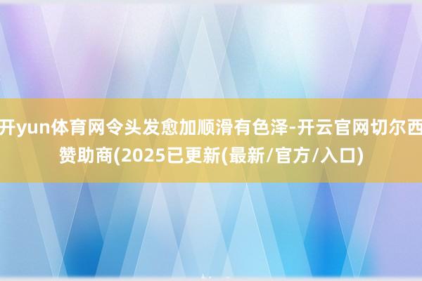 开yun体育网令头发愈加顺滑有色泽-开云官网切尔西赞助商(2025已更新(最新/官方/入口)