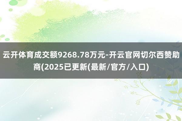 云开体育成交额9268.78万元-开云官网切尔西赞助商(2025已更新(最新/官方/入口)