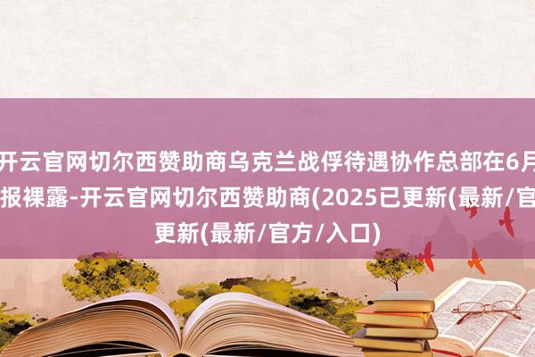 开云官网切尔西赞助商乌克兰战俘待遇协作总部在6月发布的通报裸露-开云官网切尔西赞助商(2025已更新(最新/官方/入口)
